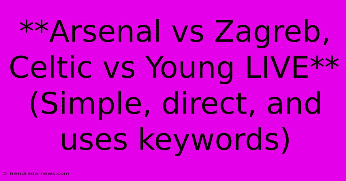 **Arsenal Vs Zagreb, Celtic Vs Young LIVE** (Simple, Direct, And Uses Keywords)