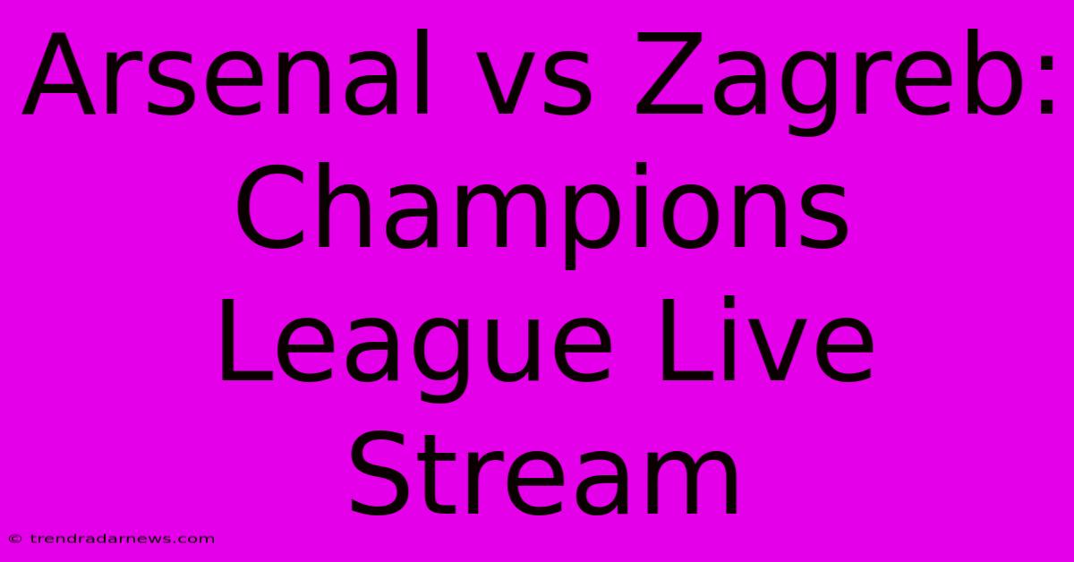 Arsenal Vs Zagreb: Champions League Live Stream