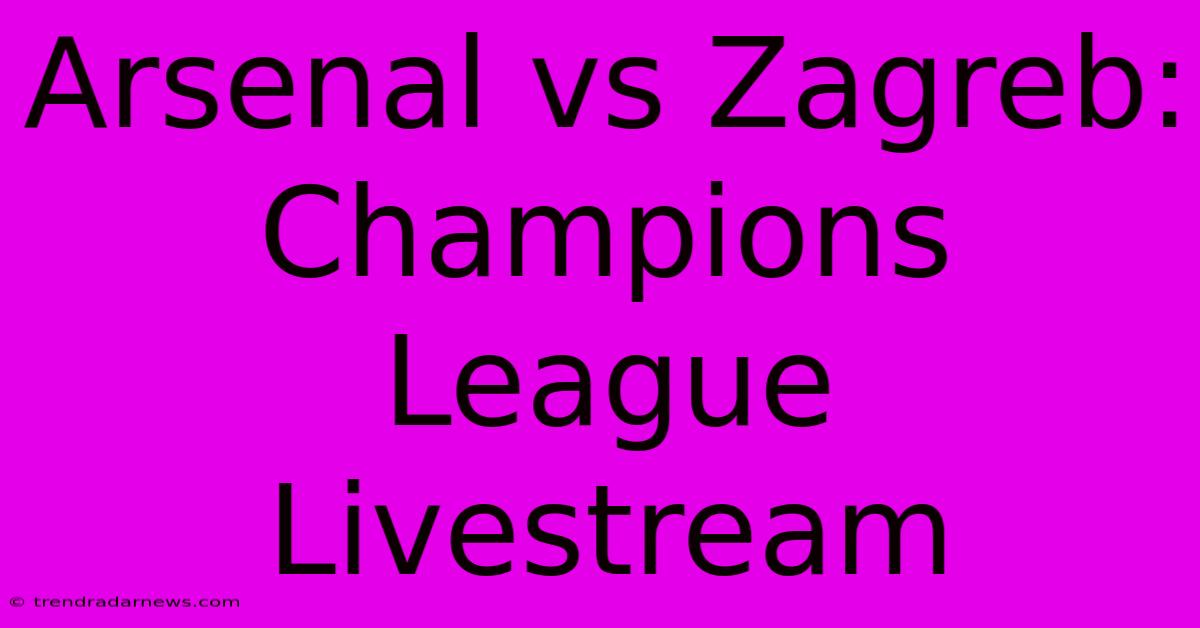 Arsenal Vs Zagreb: Champions League Livestream