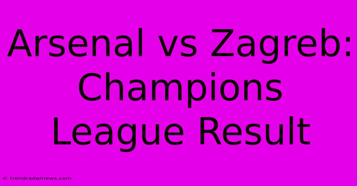 Arsenal Vs Zagreb: Champions League Result