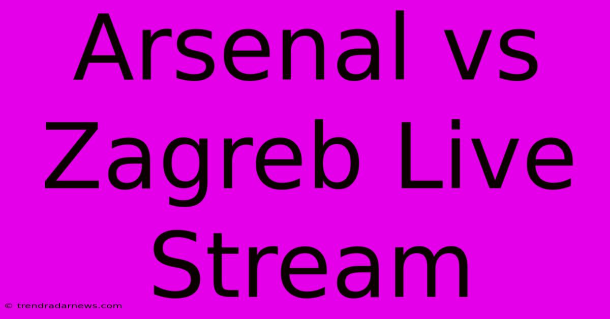 Arsenal Vs Zagreb Live Stream