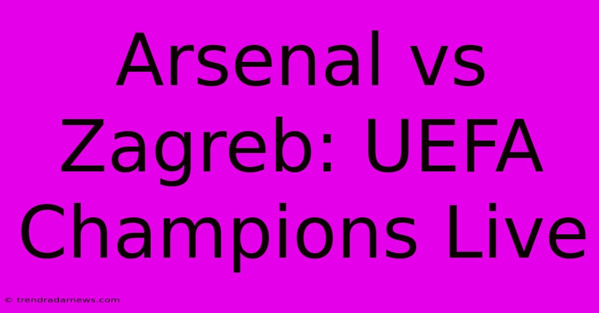 Arsenal Vs Zagreb: UEFA Champions Live