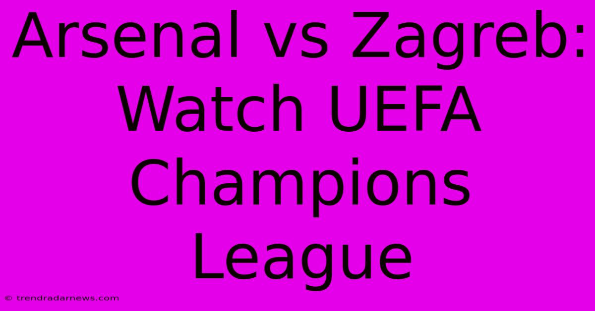 Arsenal Vs Zagreb: Watch UEFA Champions League