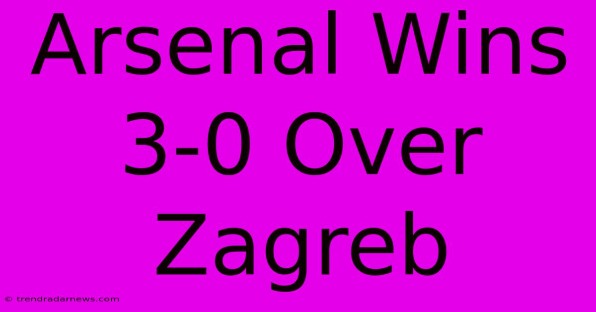 Arsenal Wins 3-0 Over Zagreb