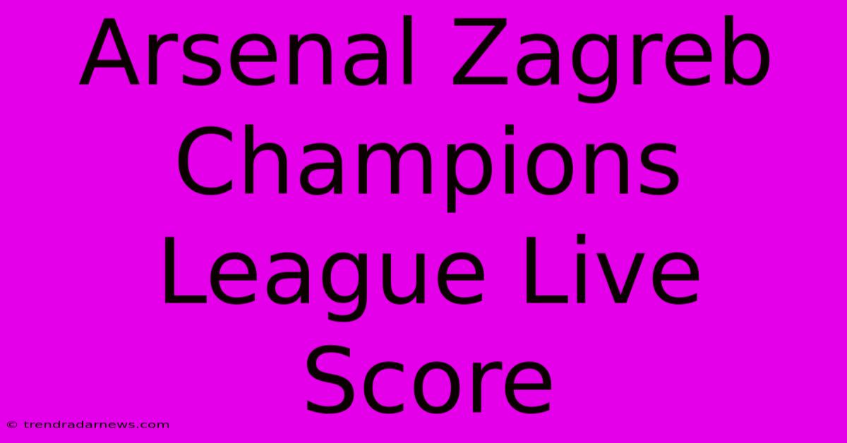 Arsenal Zagreb Champions League Live Score