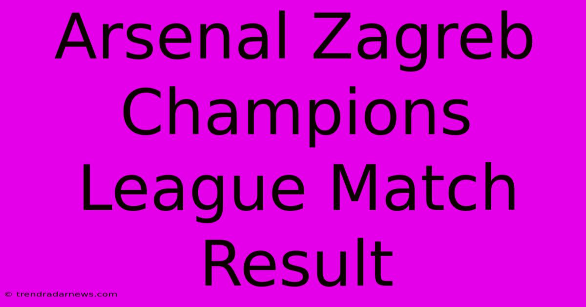 Arsenal Zagreb Champions League Match Result