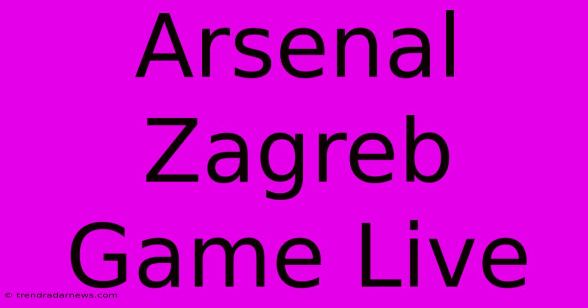 Arsenal Zagreb Game Live