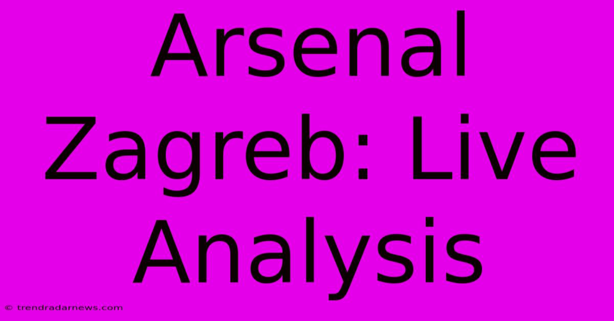 Arsenal Zagreb: Live Analysis