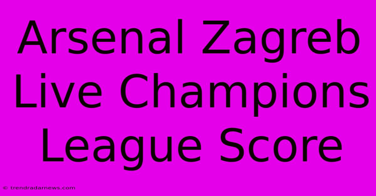 Arsenal Zagreb Live Champions League Score