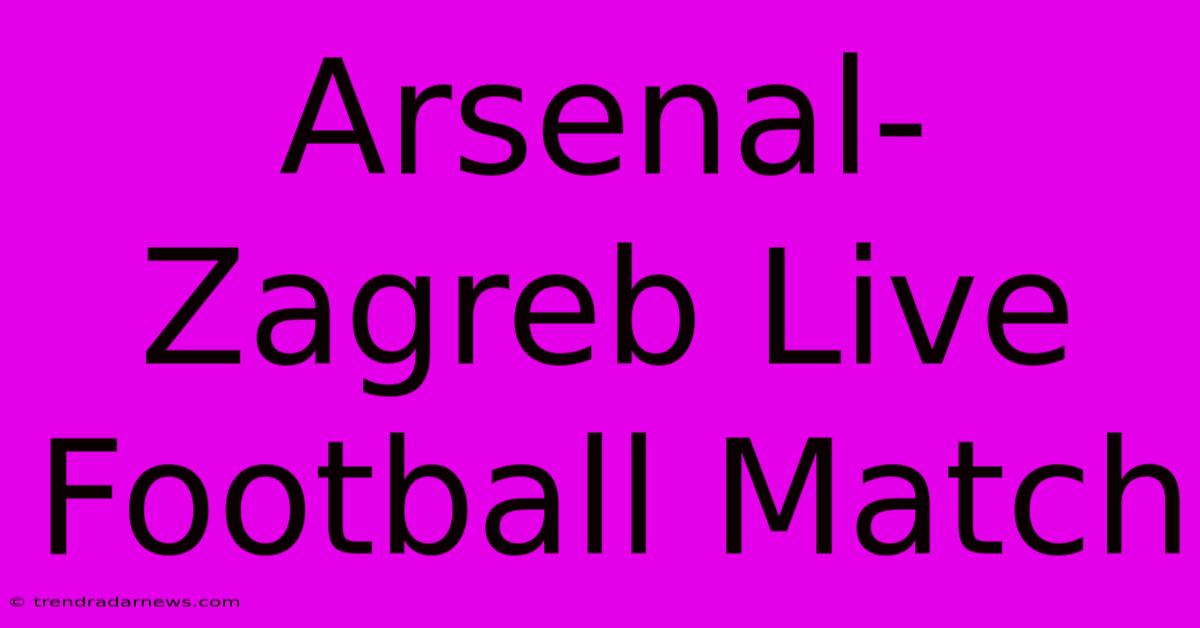 Arsenal-Zagreb Live Football Match