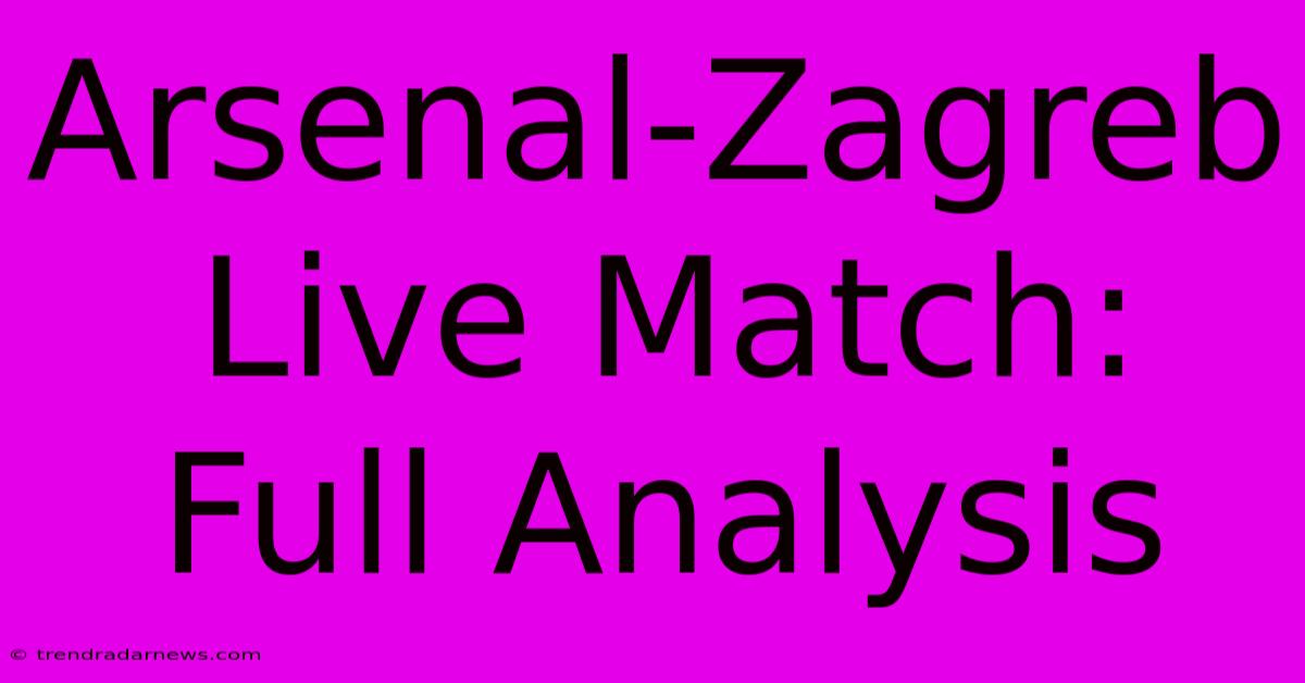 Arsenal-Zagreb Live Match: Full Analysis