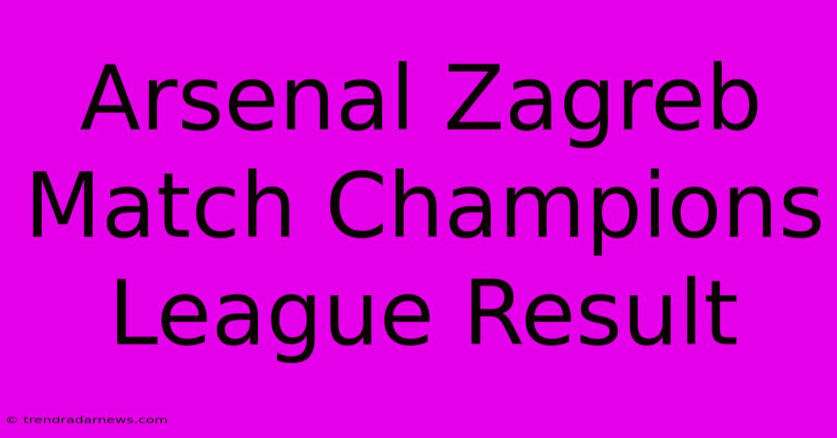 Arsenal Zagreb Match Champions League Result