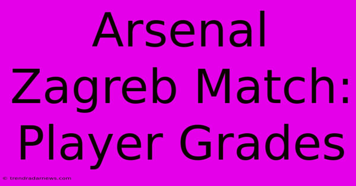 Arsenal Zagreb Match: Player Grades