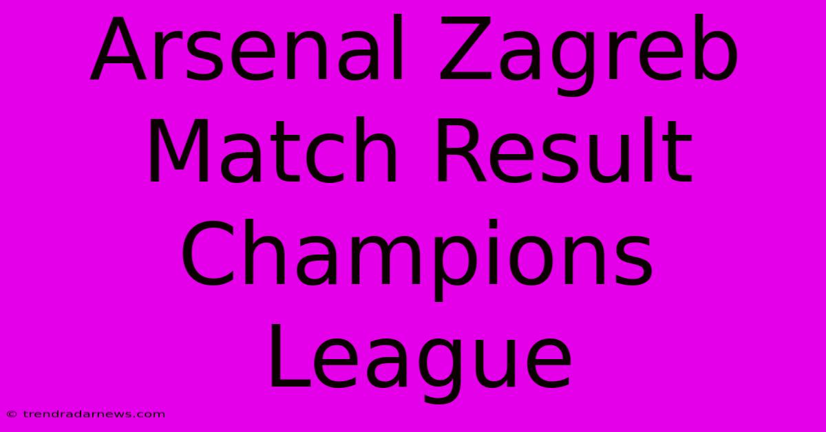 Arsenal Zagreb Match Result Champions League