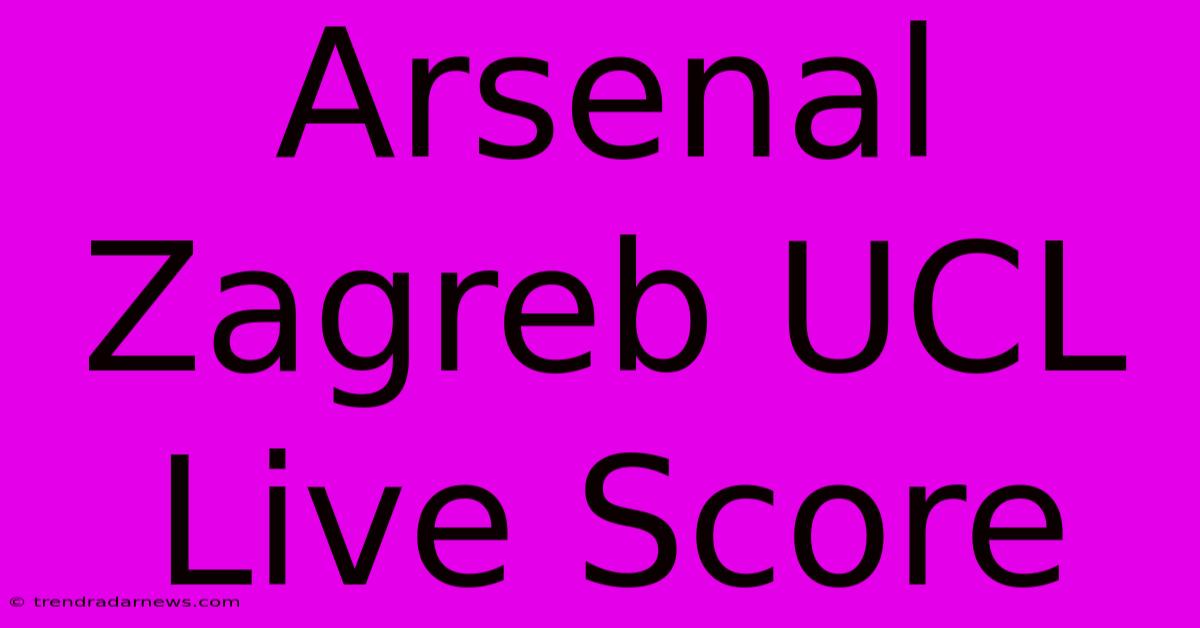 Arsenal Zagreb UCL Live Score