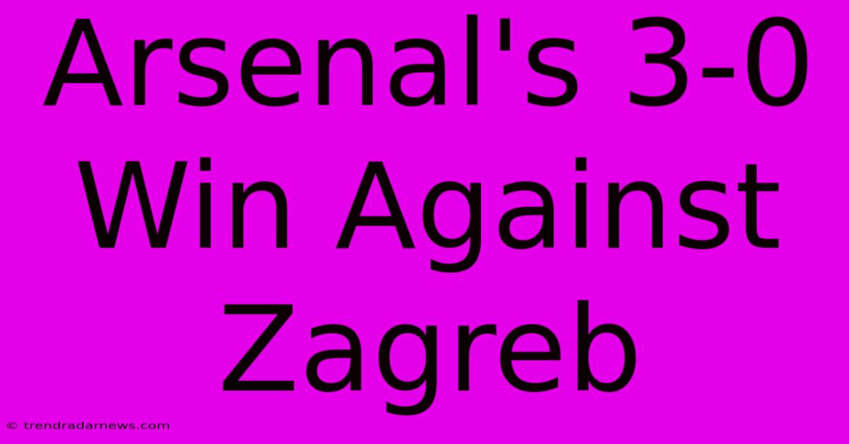 Arsenal's 3-0 Win Against Zagreb