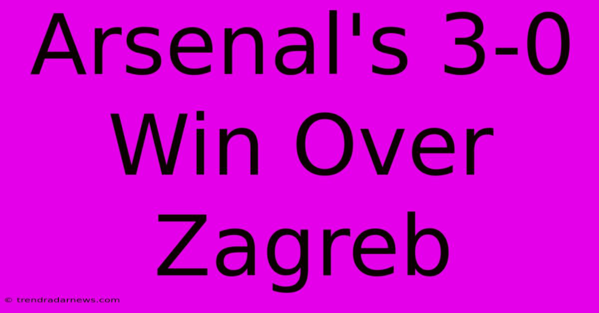 Arsenal's 3-0 Win Over Zagreb