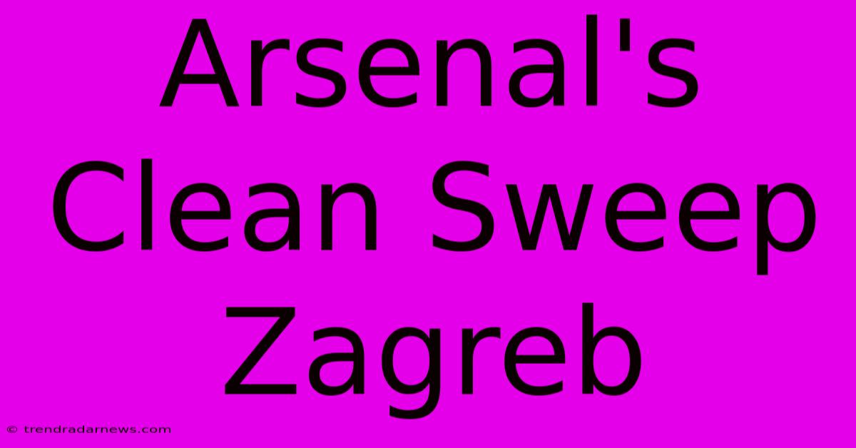 Arsenal's Clean Sweep Zagreb