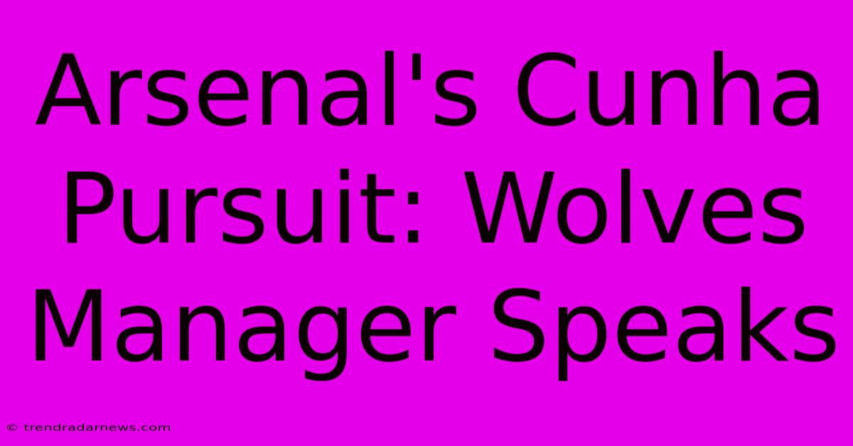 Arsenal's Cunha Pursuit: Wolves Manager Speaks