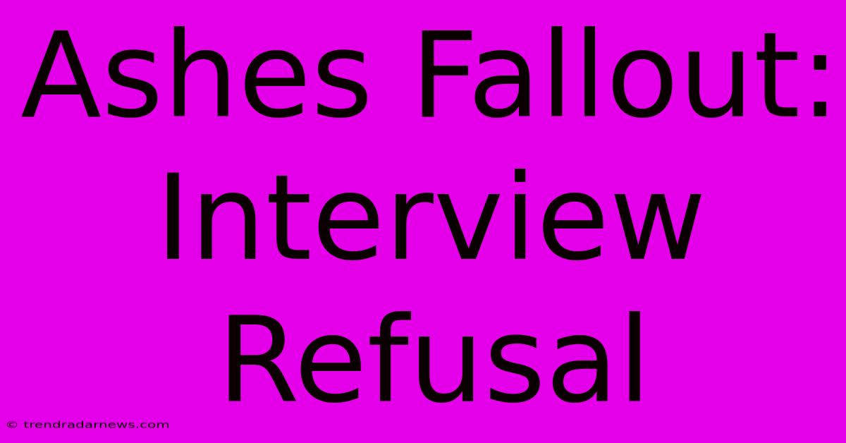 Ashes Fallout: Interview Refusal