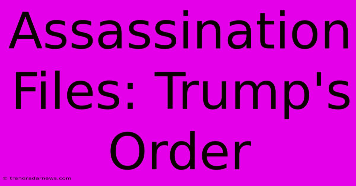 Assassination Files: Trump's Order