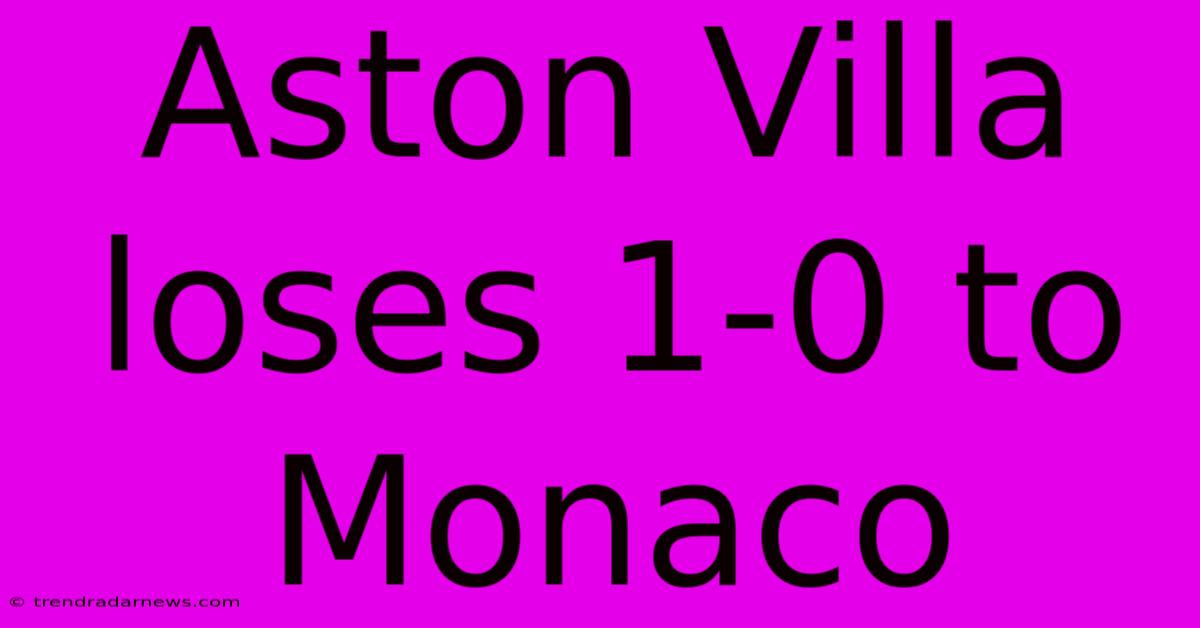 Aston Villa Loses 1-0 To Monaco