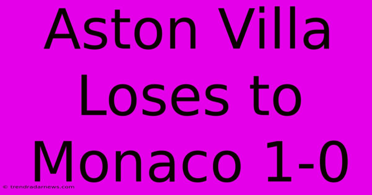 Aston Villa Loses To Monaco 1-0