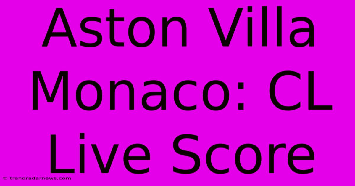 Aston Villa Monaco: CL Live Score