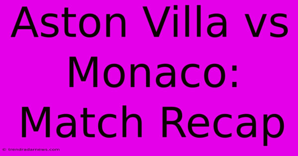 Aston Villa Vs Monaco: Match Recap