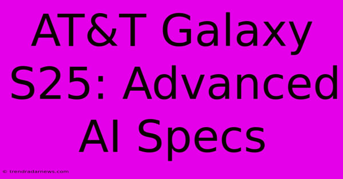 AT&T Galaxy S25: Advanced AI Specs