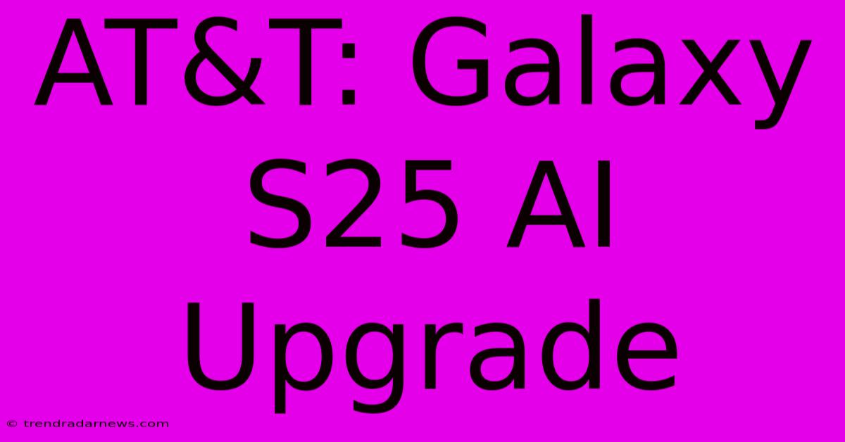 AT&T Galaxy S25 AI Upgrade