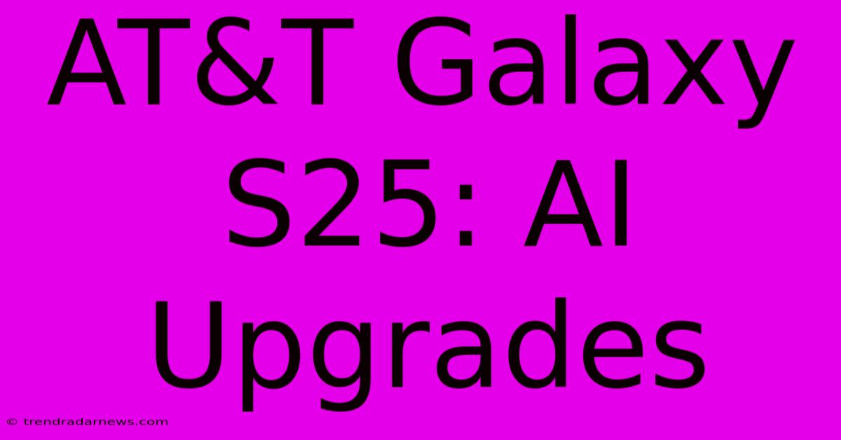 AT&T Galaxy S25: AI Upgrades