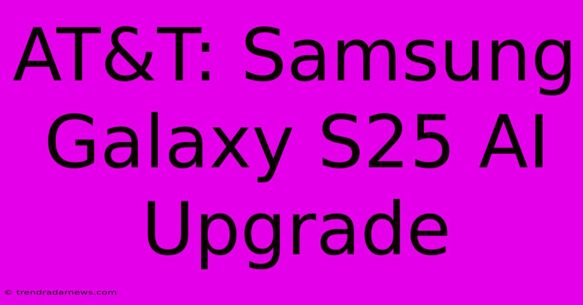 AT&T: Samsung Galaxy S25 AI Upgrade