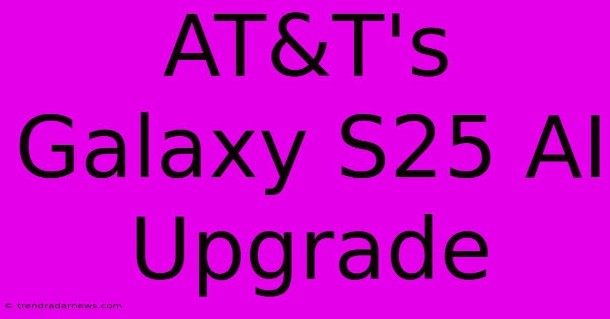 AT&T's Galaxy S25 AI Upgrade