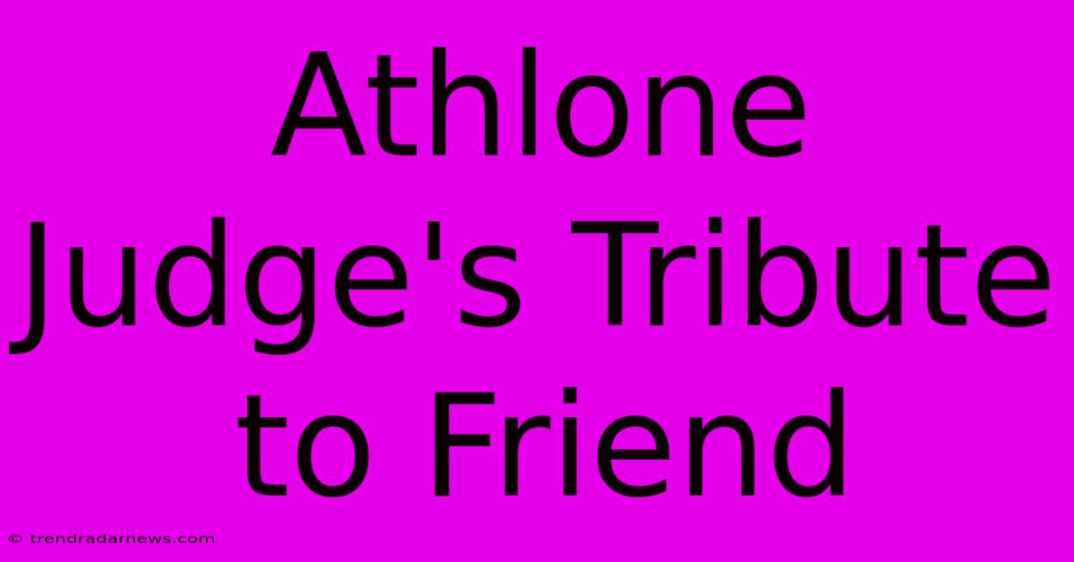 Athlone Judge's Tribute To Friend