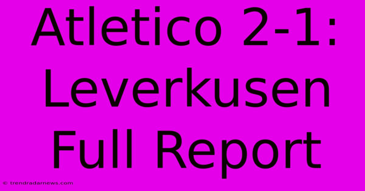 Atletico 2-1: Leverkusen Full Report