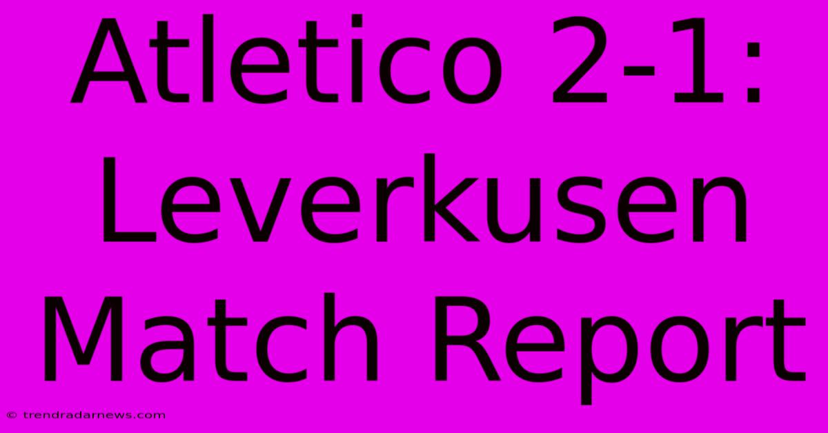 Atletico 2-1: Leverkusen Match Report