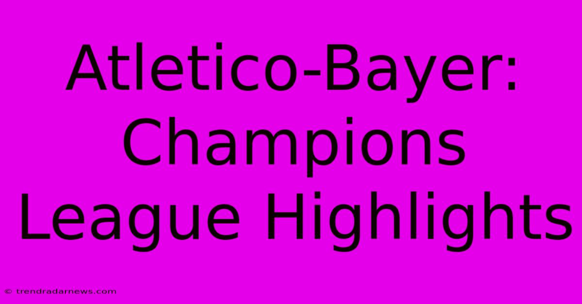 Atletico-Bayer: Champions League Highlights