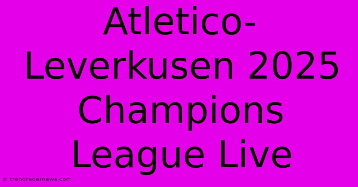 Atletico-Leverkusen 2025 Champions League Live