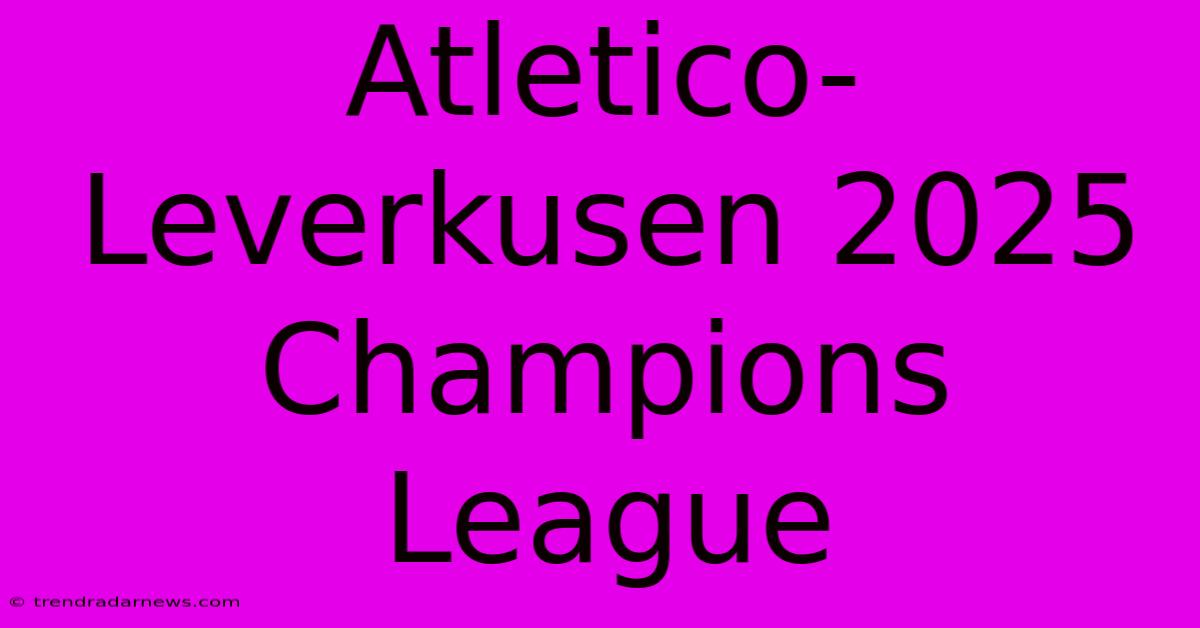 Atletico-Leverkusen 2025 Champions League