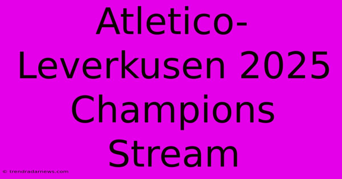 Atletico-Leverkusen 2025 Champions Stream