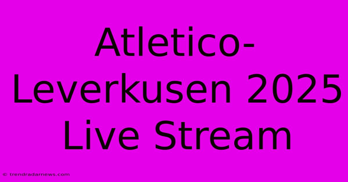 Atletico-Leverkusen 2025 Live Stream