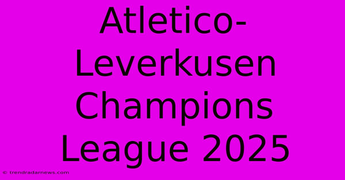 Atletico-Leverkusen Champions League 2025