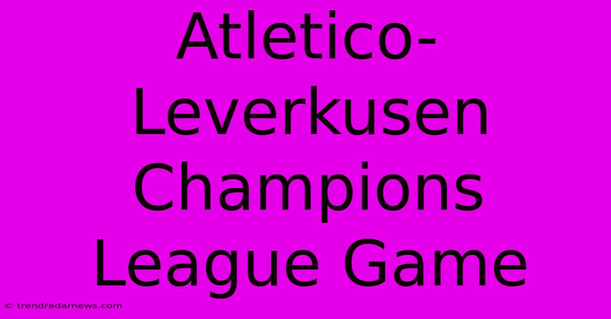 Atletico-Leverkusen Champions League Game