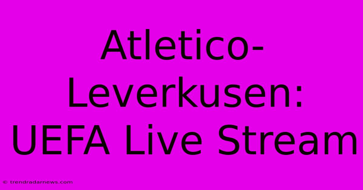 Atletico-Leverkusen: UEFA Live Stream