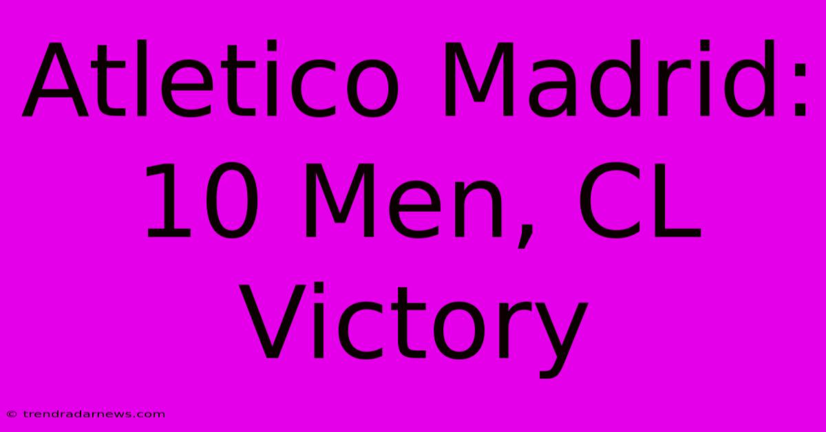 Atletico Madrid: 10 Men, CL Victory