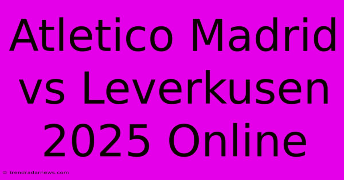 Atletico Madrid Vs Leverkusen 2025 Online