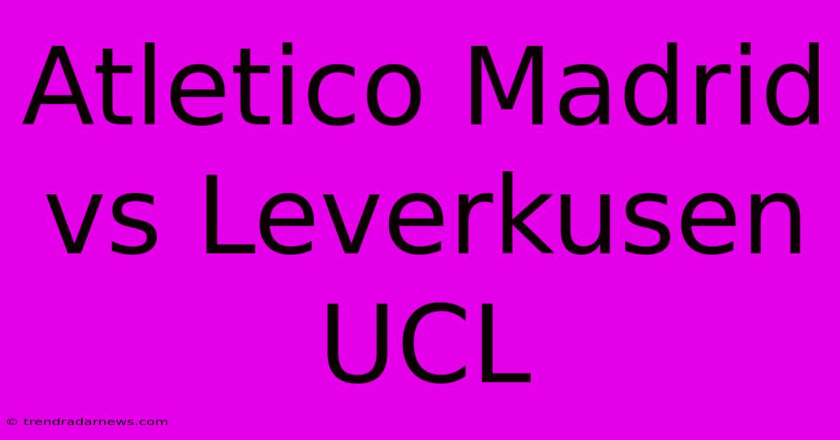 Atletico Madrid Vs Leverkusen UCL