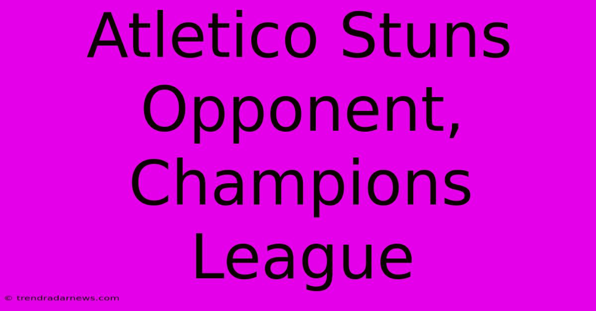 Atletico Stuns Opponent, Champions League