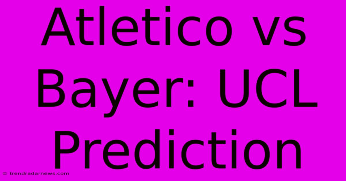 Atletico Vs Bayer: UCL Prediction